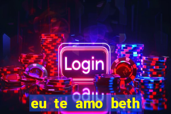 eu te amo beth cooper 2